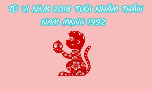 TỬ VI 2018 TUỔI NHÂM THÂN 1992 - NAM MẠNG
